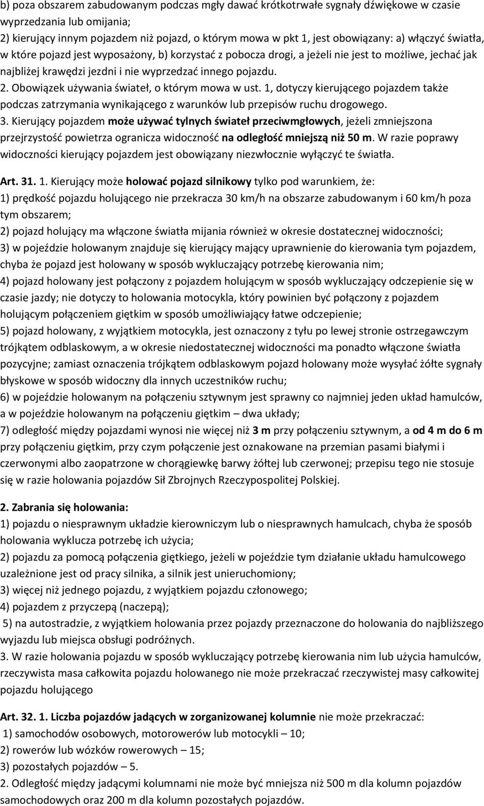 Obowiązek używania świateł, o którym mowa w ust. 1, dotyczy kierującego pojazdem także podczas zatrzymania wynikającego z warunków lub przepisów ruchu drogowego. 3.