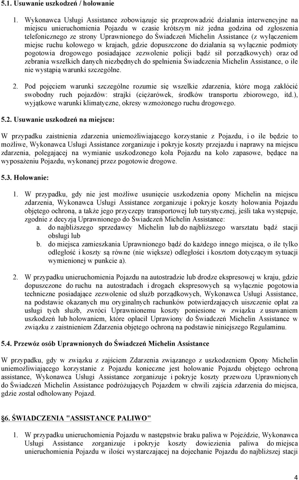 Uprawnionego do Świadczeń Michelin Assistance (z wyłączeniem miejsc ruchu kołowego w krajach, gdzie dopuszczone do działania są wyłącznie podmioty pogotowia drogowego posiadające zezwolenie policji