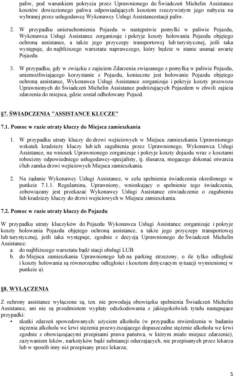 W przypadku unieruchomienia Pojazdu w następstwie pomyłki w paliwie Pojazdu, Wykonawca Usługi Assistance zorganizuje i pokryje koszty holowania Pojazdu objętego ochroną assistance, a także jego