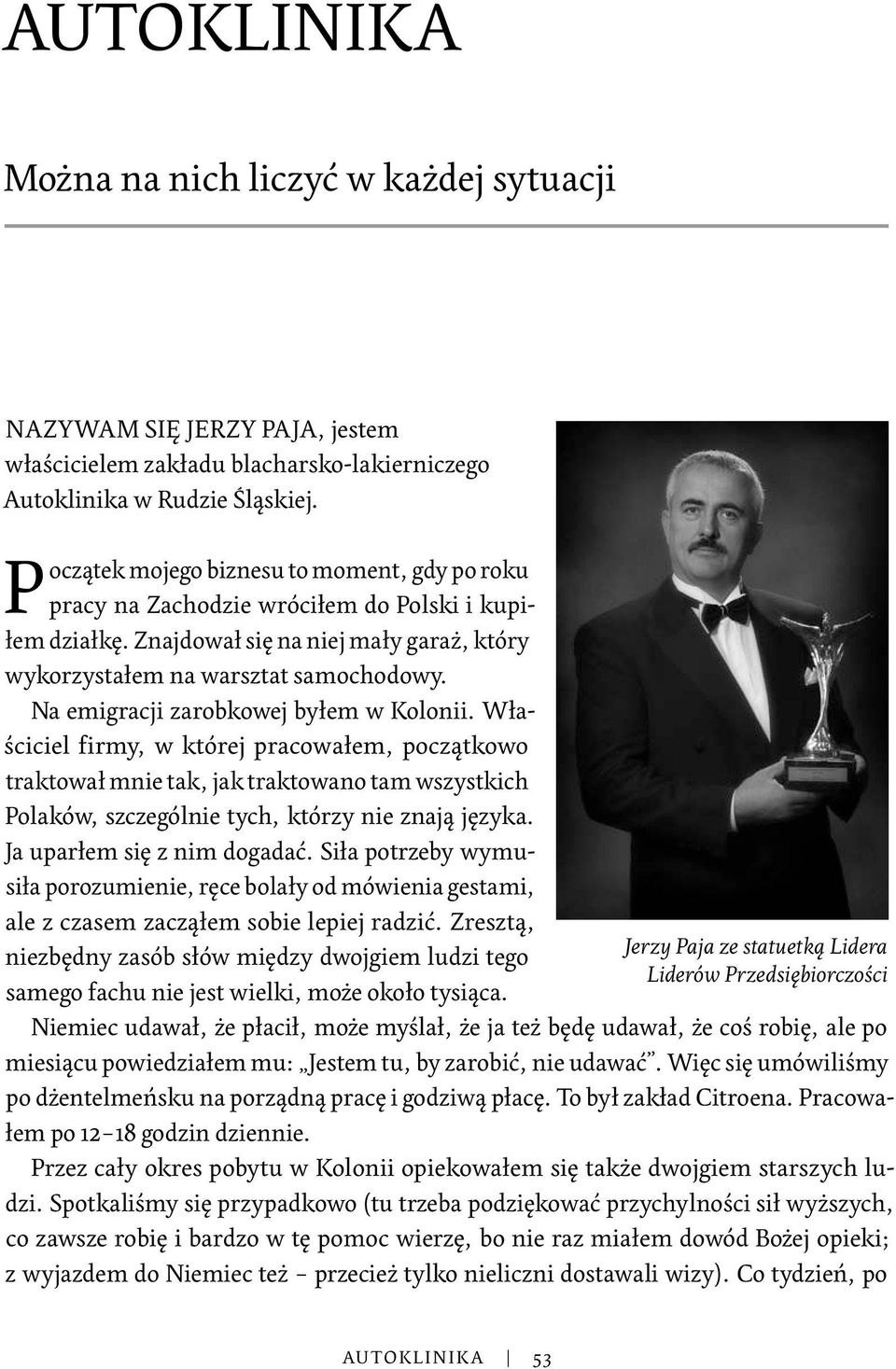 Na emigracji zarobkowej byłem w Kolonii. Właściciel firmy, w której pracowałem, początkowo traktował mnie tak, jak traktowano tam wszystkich Polaków, szczególnie tych, którzy nie znają języka.