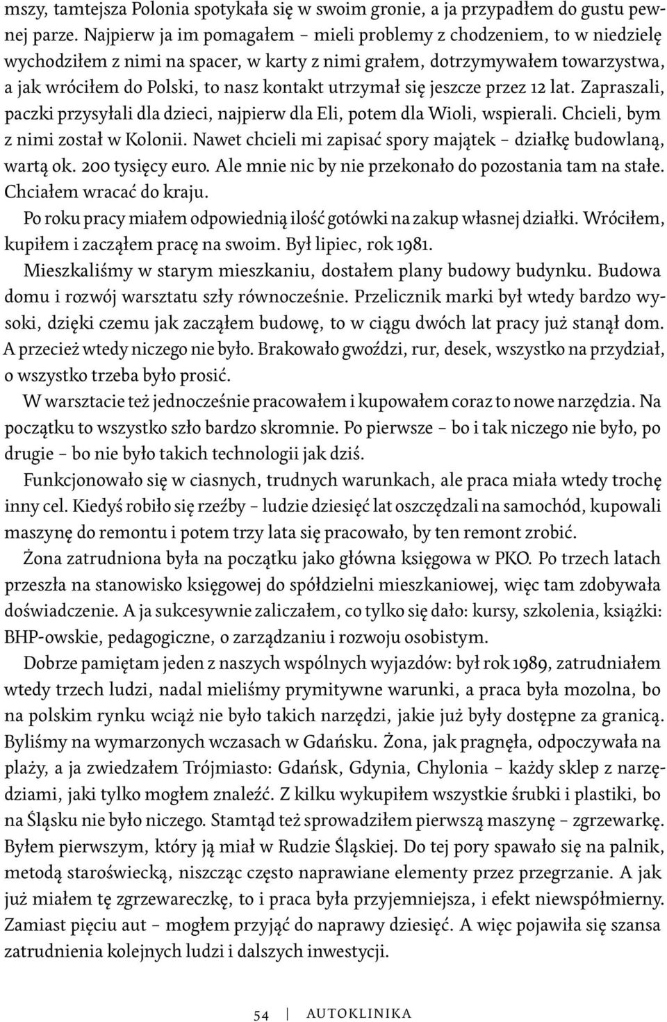 się jeszcze przez 12 lat. Zapraszali, paczki przysyłali dla dzieci, najpierw dla Eli, potem dla Wioli, wspierali. Chcieli, bym z nimi został w Kolonii.