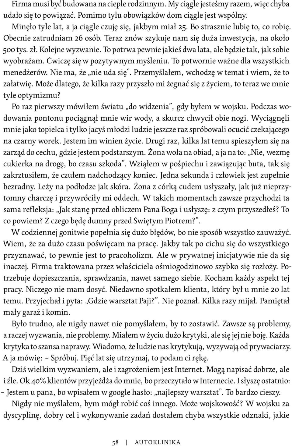 To potrwa pewnie jakieś dwa lata, ale będzie tak, jak sobie wyobrażam. Ćwiczę się w pozytywnym myśleniu. To potwornie ważne dla wszystkich menedżerów. Nie ma, że nie uda się.