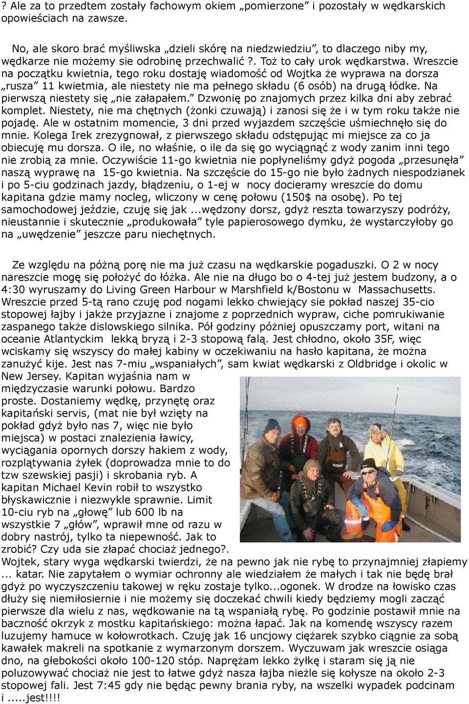 Wreszcie na początku kwietnia, tego roku dostaję wiadomość od Wojtka że wyprawa na dorsza rusza 11 kwietmia, ale niestety nie ma pełnego składu (6 osób) na drugą łódke.
