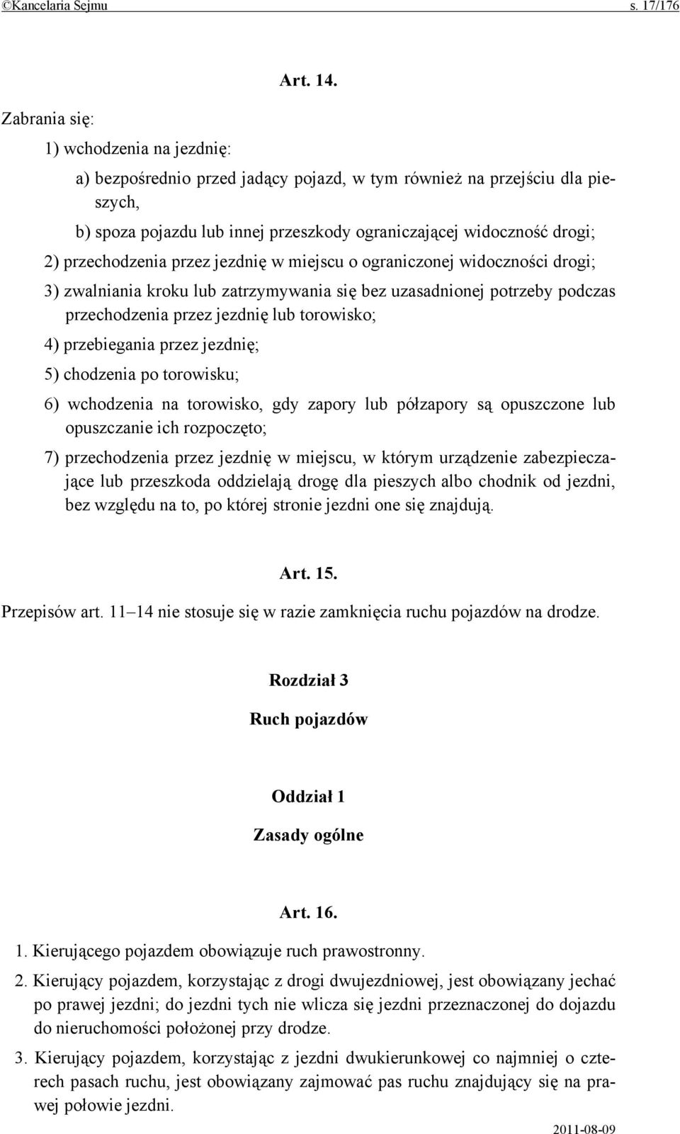 przechodzenia przez jezdnię w miejscu o ograniczonej widoczności drogi; 3) zwalniania kroku lub zatrzymywania się bez uzasadnionej potrzeby podczas przechodzenia przez jezdnię lub torowisko; 4)