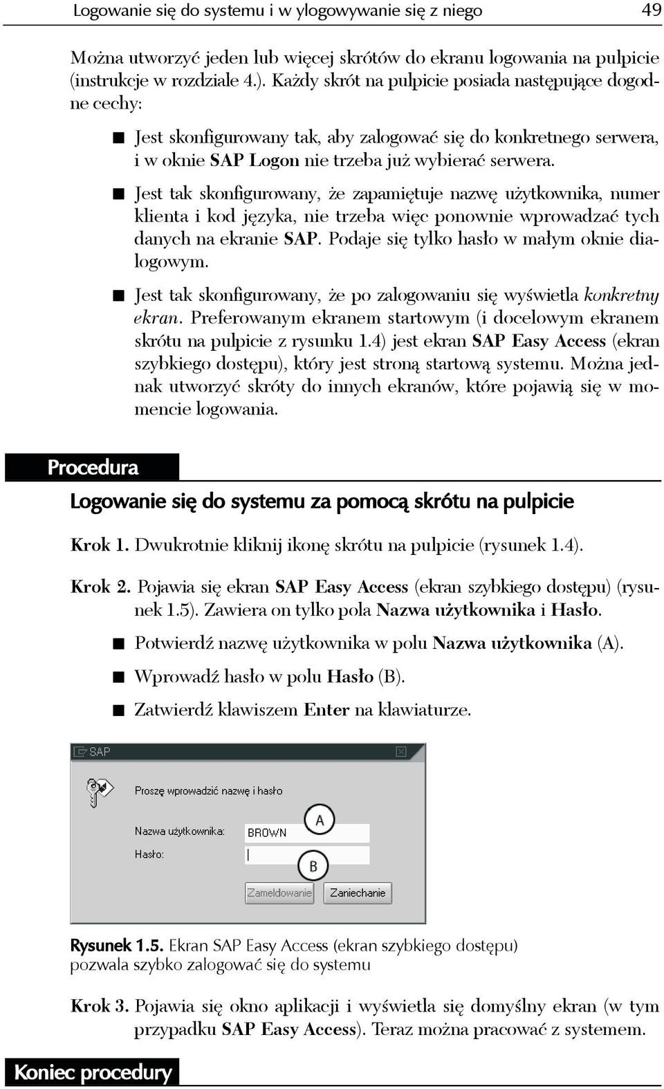 Jest tak skonfigurowany, że zapamiętuje nazwę użytkownika, numer klienta i kod języka, nie trzeba więc ponownie wprowadzać tych danych na ekranie SAP. Podaje się tylko hasło w małym oknie dialogowym.