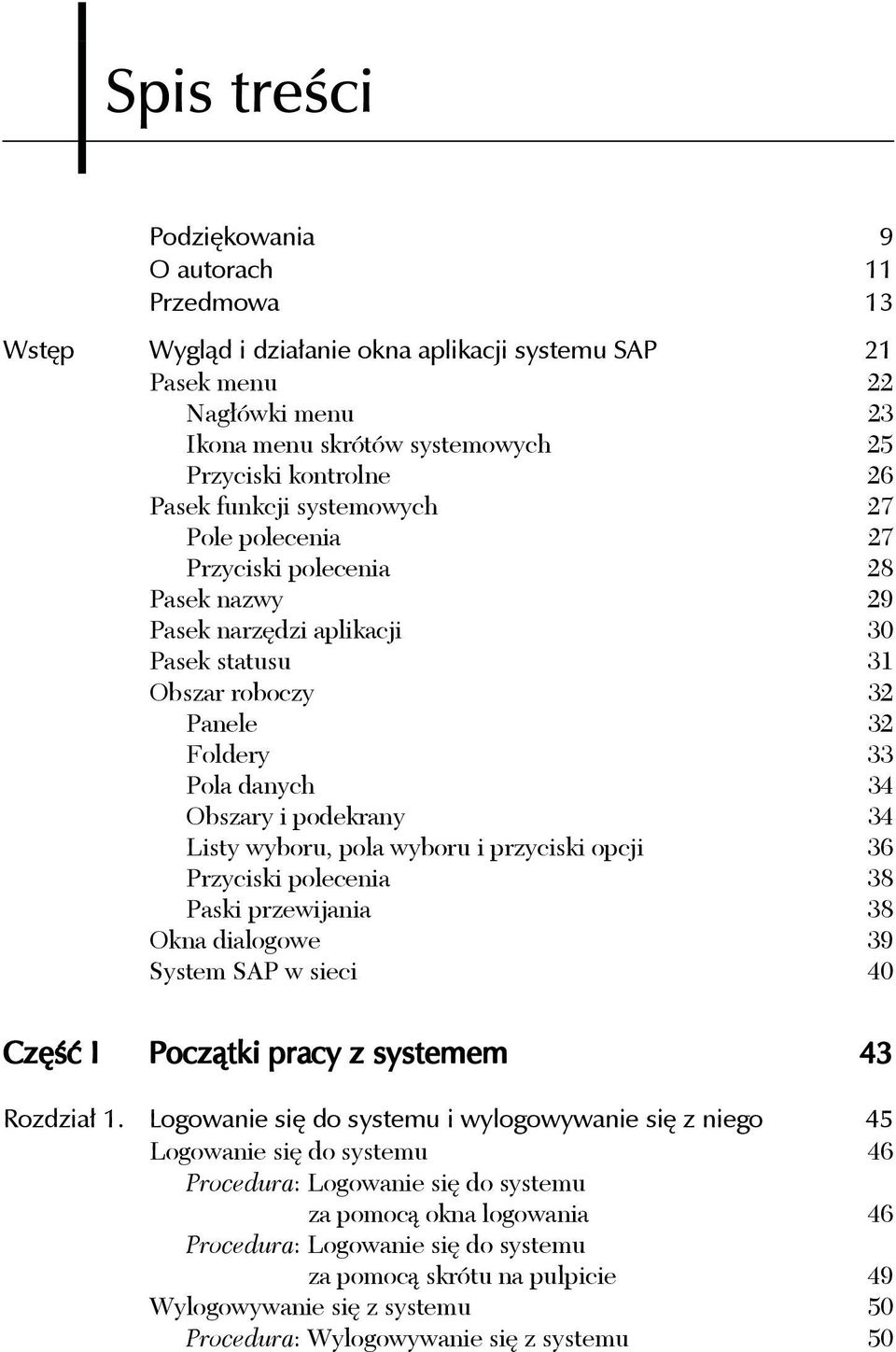 wyboru, pola wyboru i przyciski opcji 36 Przyciski polecenia 38 Paski przewijania 38 Okna dialogowe 39 System SAP w sieci 40 Część I Początki pracy z systemem 43 Rozdział 1.