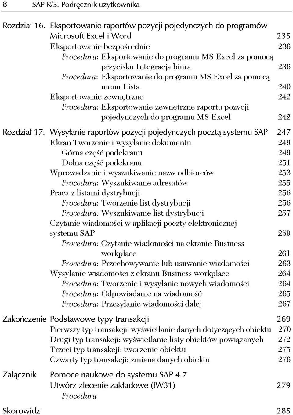 236 Procedura: Eksportowanie do programu MS Excel za pomocą menu Lista 240 Eksportowanie zewnętrzne 242 Procedura: Eksportowanie zewnętrzne raportu pozycji pojedynczych do programu MS Excel 242