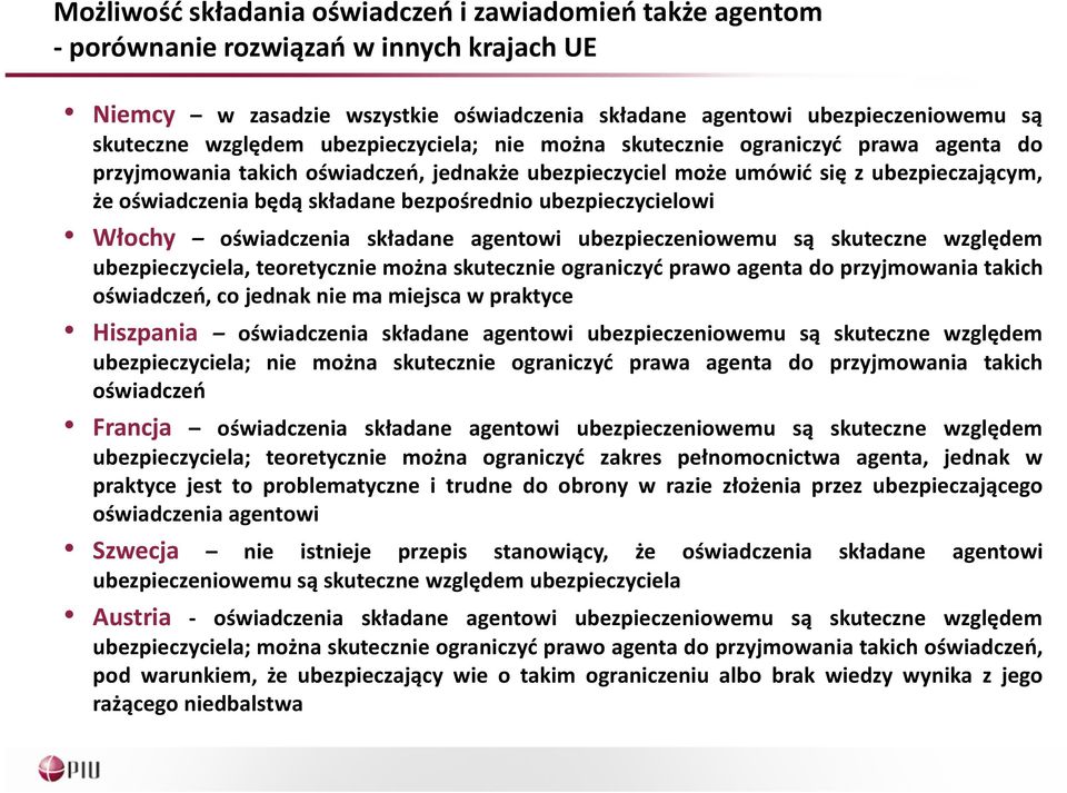 bezpośrednio ubezpieczycielowi Włochy oświadczenia składane agentowi ubezpieczeniowemu są skuteczne względem ubezpieczyciela, teoretycznie można skutecznie ograniczyć prawo agenta do przyjmowania