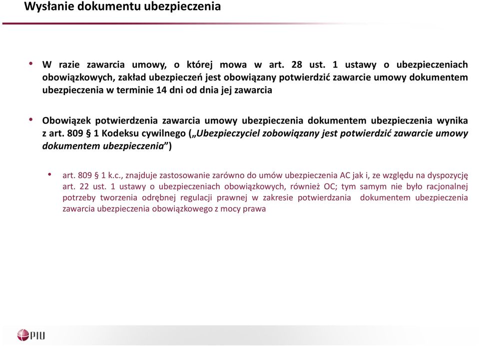 zawarcia umowy ubezpieczenia dokumentem ubezpieczenia wynika z art. 809 1 Kodeksu cywilnego( Ubezpieczyciel zobowiązany jest potwierdzić zawarcie umowy dokumentem ubezpieczenia ) art. 809 1 k.c., znajduje zastosowanie zarówno do umów ubezpieczenia AC jak i, ze względu na dyspozycję art.