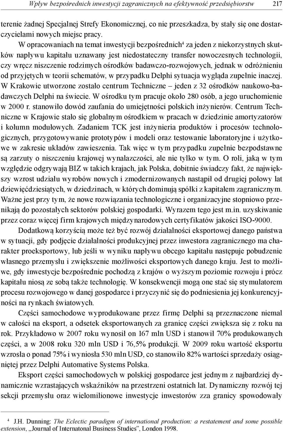 W opracowaniach na temat inwestycji bezpośrednich 4 za jeden z niekorzystnych skutków napływu kapitału uznawany jest niedostateczny transfer nowoczesnych technologii, czy wręcz niszczenie rodzimych