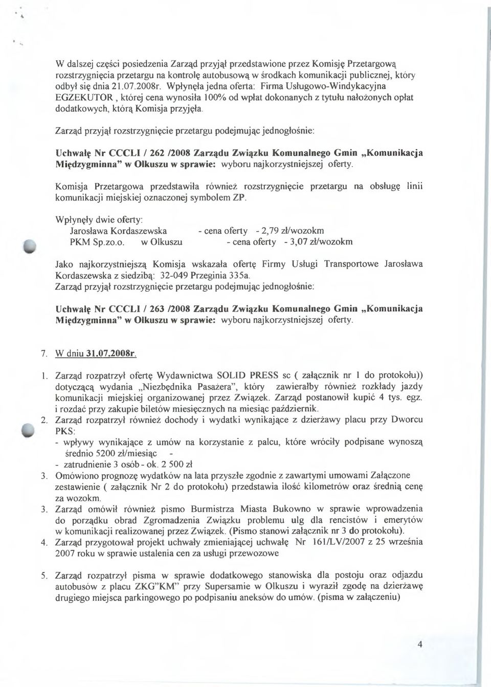 Zarząd przyjął rozstrzygnięcie przetargu podejmując jednogłośnie: Uchwałę Nr C C C Ll / 262 /2008 Zarządu Związliu Komunalnego Gmin M iędzygm inna w Olkuszu w sprawie: w yboru najkorzystniejszej