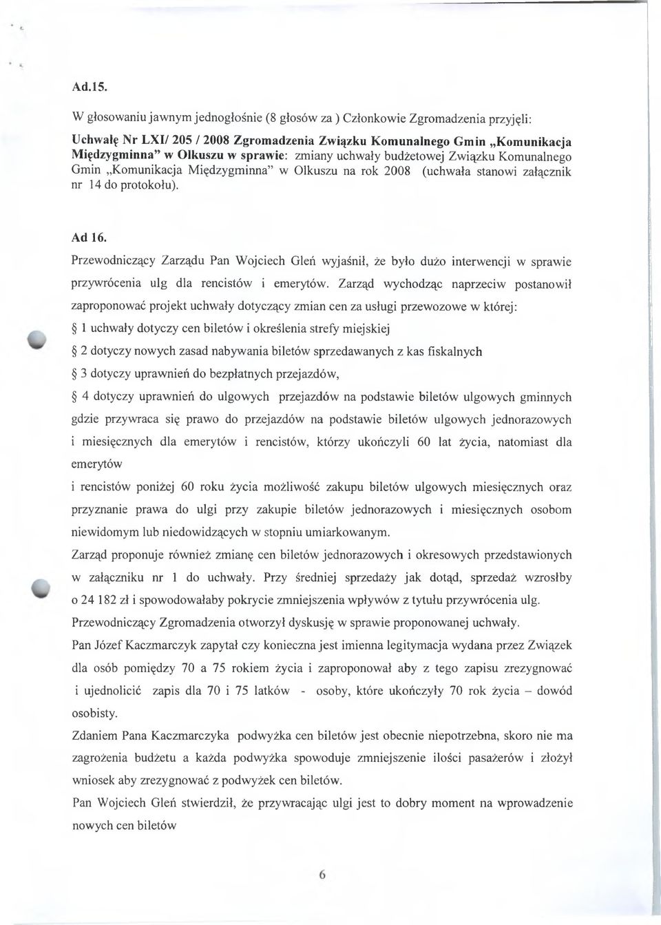 zmiany uchwały budżetowej Związku Komunalnego Gmin Komunikacja M iędzygminna w Olkuszu na rok 2008 (uchwała stanowi załącznik nr 14 do protokołu). Ad 16.