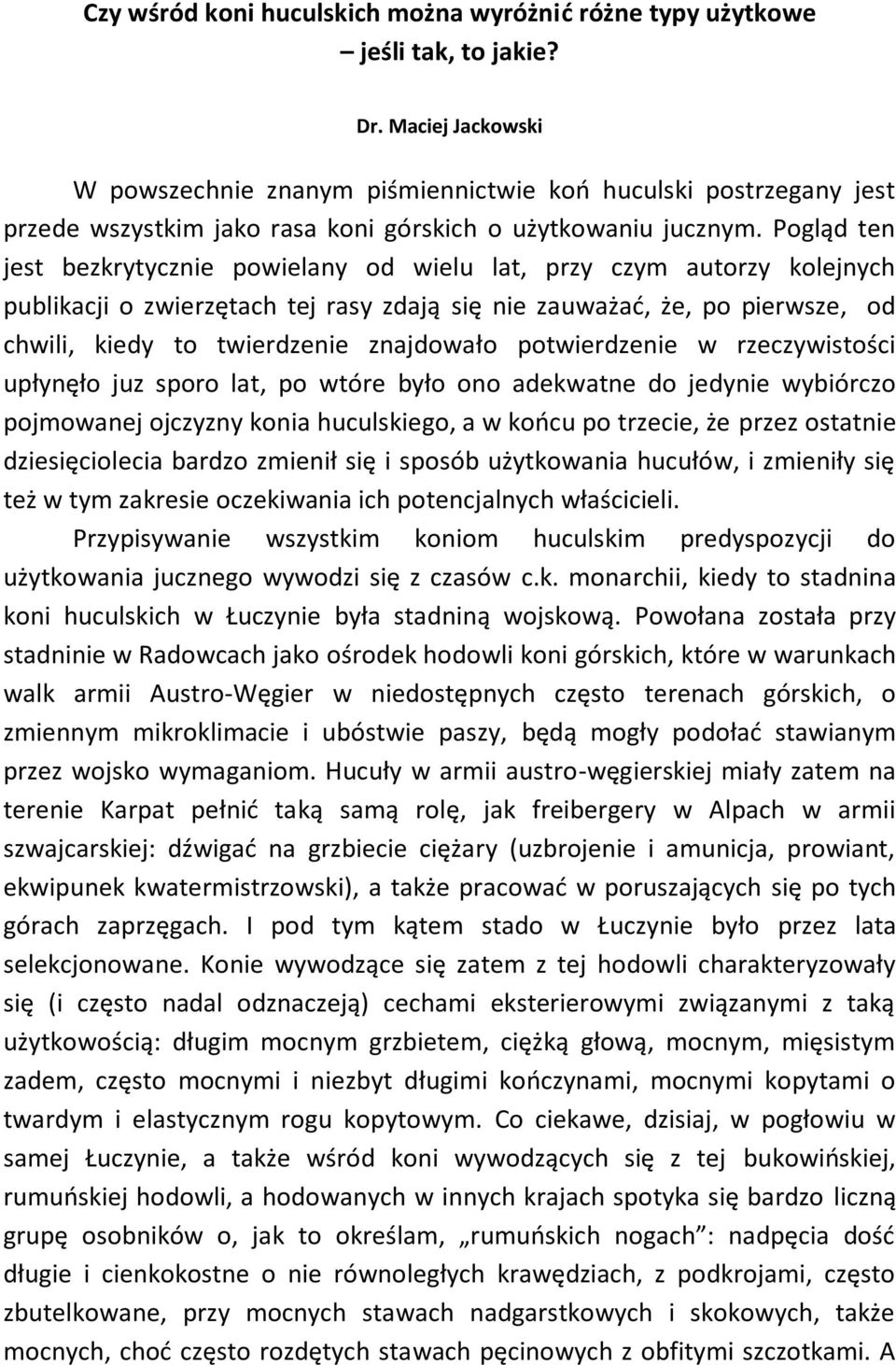 Pogląd ten jest bezkrytycznie powielany od wielu lat, przy czym autorzy kolejnych publikacji o zwierzętach tej rasy zdają się nie zauważad, że, po pierwsze, od chwili, kiedy to twierdzenie znajdowało