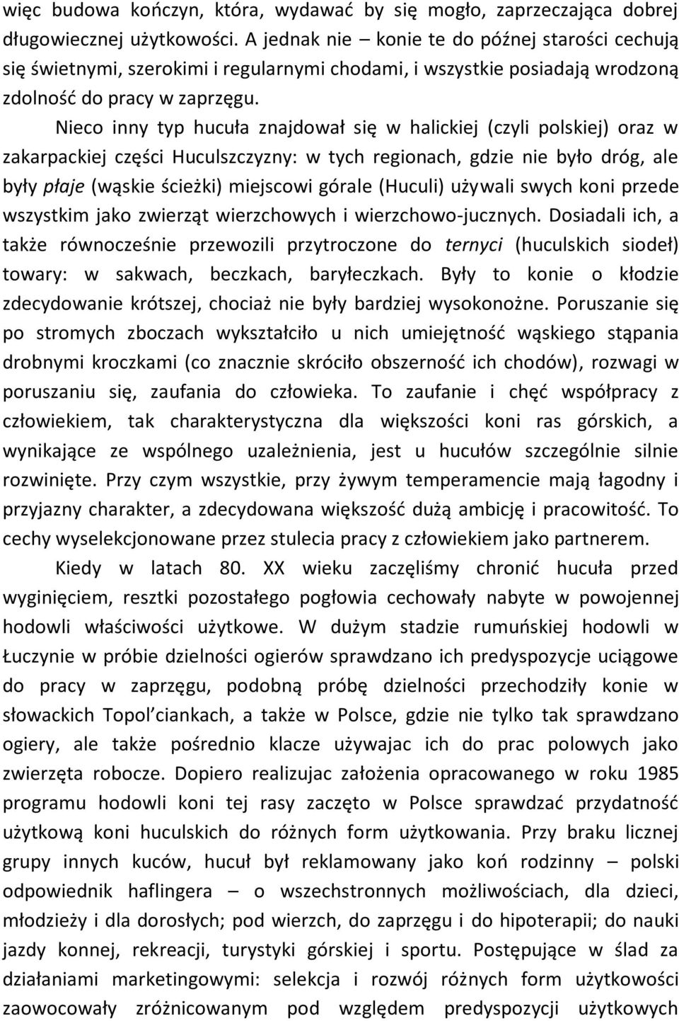 Nieco inny typ hucuła znajdował się w halickiej (czyli polskiej) oraz w zakarpackiej części Huculszczyzny: w tych regionach, gdzie nie było dróg, ale były płaje (wąskie ścieżki) miejscowi górale