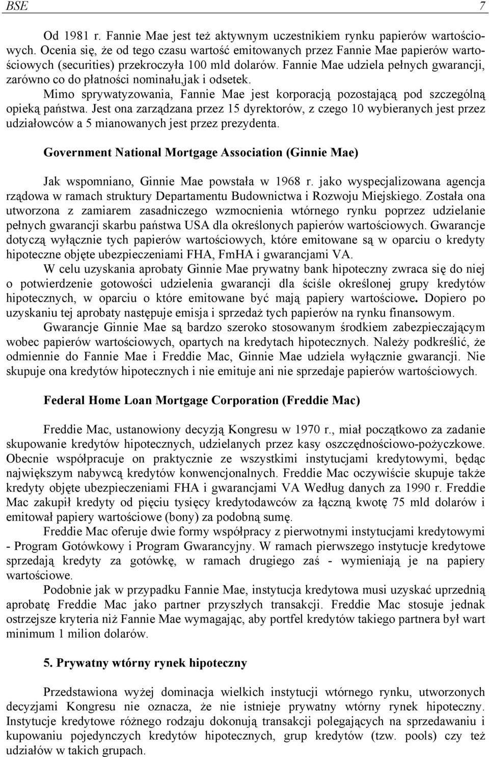 Fannie Mae udziela pełnych gwarancji, zarówno co do płatności nominału,jak i odsetek. Mimo sprywatyzowania, Fannie Mae jest korporacją pozostającą pod szczególną opieką państwa.