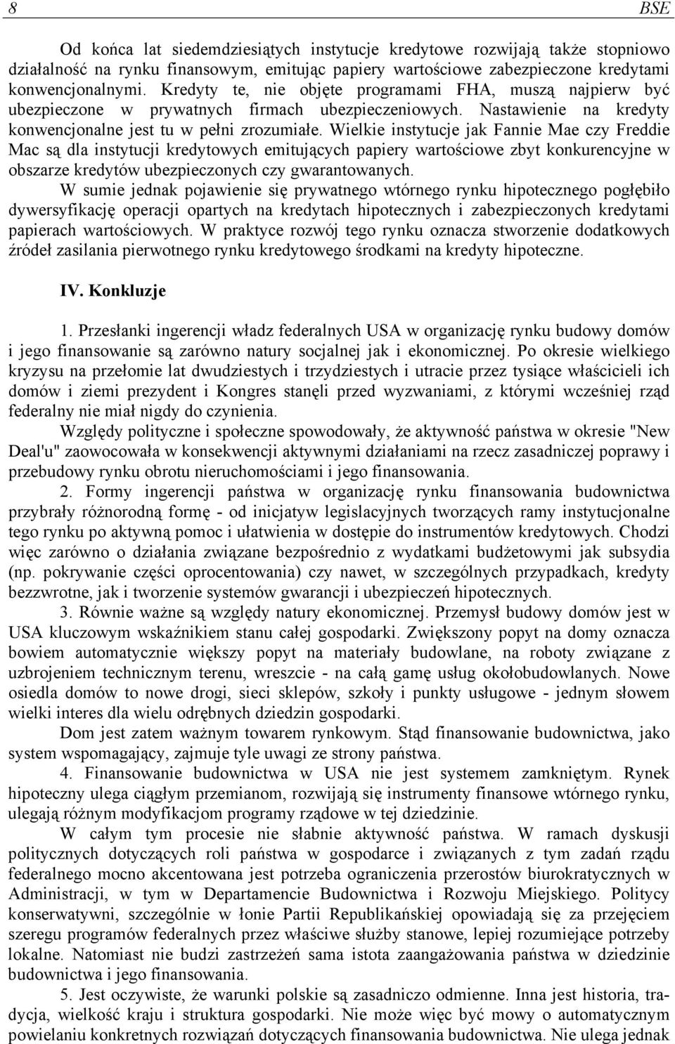 Wielkie instytucje jak Fannie Mae czy Freddie Mac są dla instytucji kredytowych emitujących papiery wartościowe zbyt konkurencyjne w obszarze kredytów ubezpieczonych czy gwarantowanych.