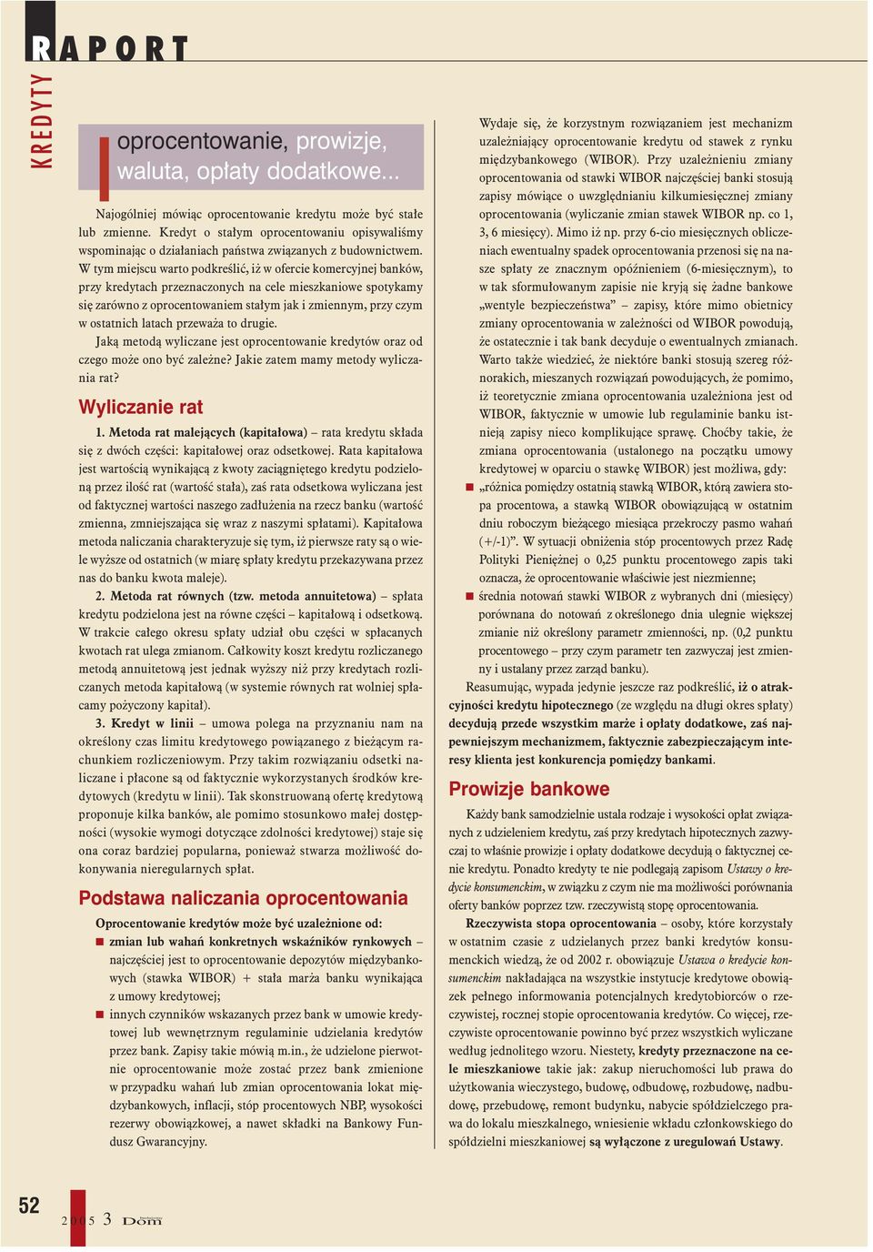 W tym miejscu warto podkreœliæ, i w ofercie komercyjnej banków, przy kredytach przeznaczonych na cele mieszkaniowe spotykamy siê zarówno z oprocentowaniem sta³ym jak i zmiennym, przy czym w ostatnich