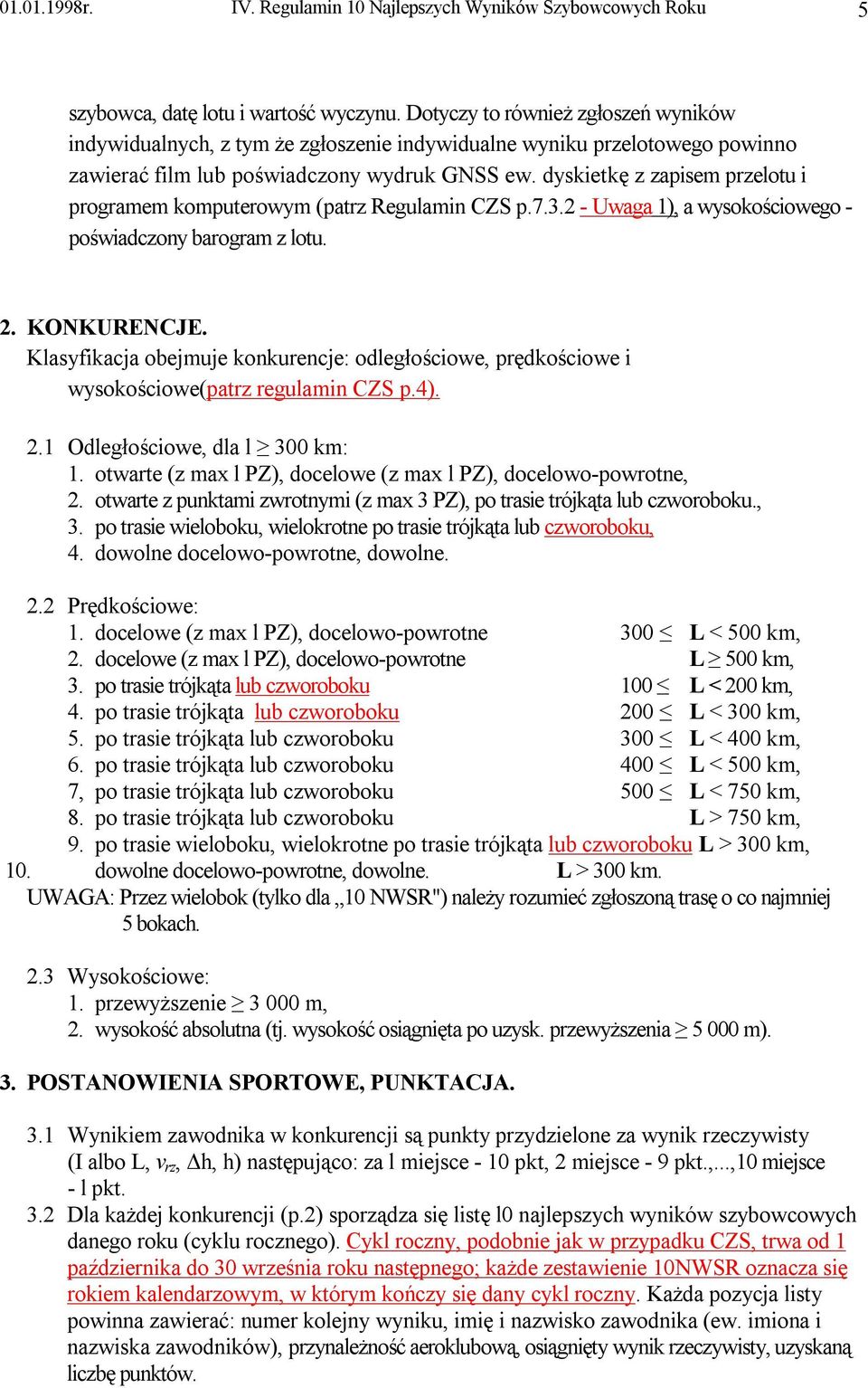 dyskietkę z zapisem przelotu i programem komputerowym (patrz Regulamin CZS p.7.3.2 - Uwaga 1), a wysokościowego - poświadczony barogram z lotu. 2. KONKURENCJE.