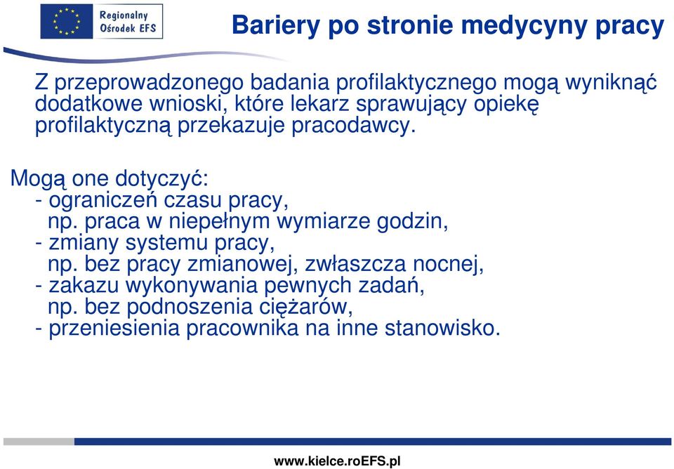 Mogą one dotyczyć: - ograniczeń czasu pracy, np. praca w niepełnym wymiarze godzin, - zmiany systemu pracy, np.