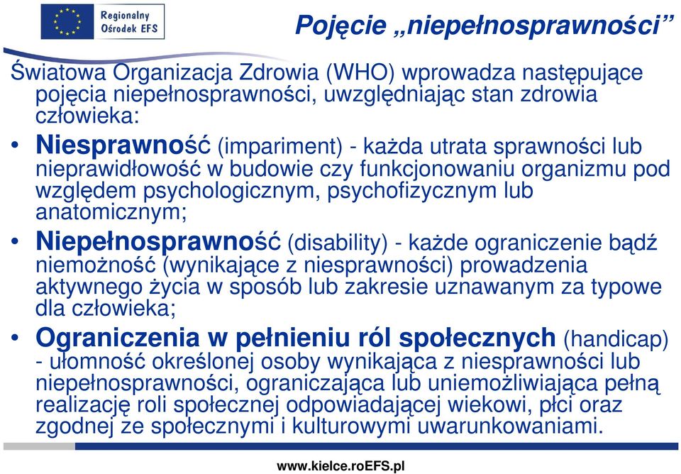 niemoŝność (wynikające z niesprawności) prowadzenia aktywnego Ŝycia w sposób lub zakresie uznawanym za typowe dla człowieka; Ograniczenia w pełnieniu ról społecznych (handicap) - ułomność określonej