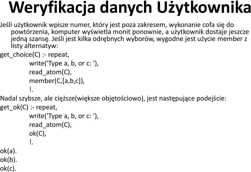 Jeśli jest kilka odrębnych wyborów, wygodne jest użycie member z listy alternatyw: get_choice(c) :- repeat, write('type a, b, or c: '),