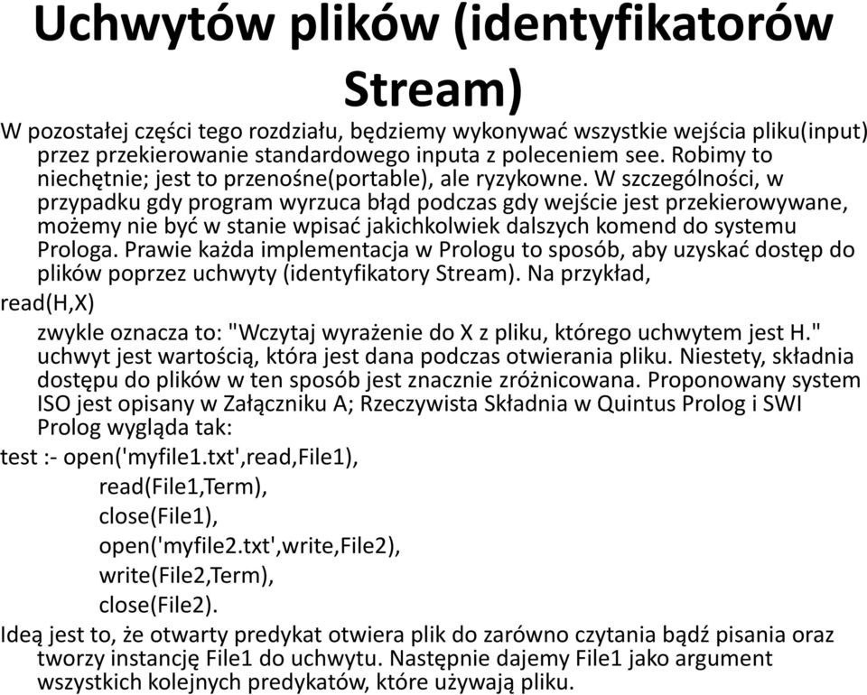 W szczególności, w przypadku gdy program wyrzuca błąd podczas gdy wejście jest przekierowywane, możemy nie być w stanie wpisać jakichkolwiek dalszych komend do systemu Prologa.