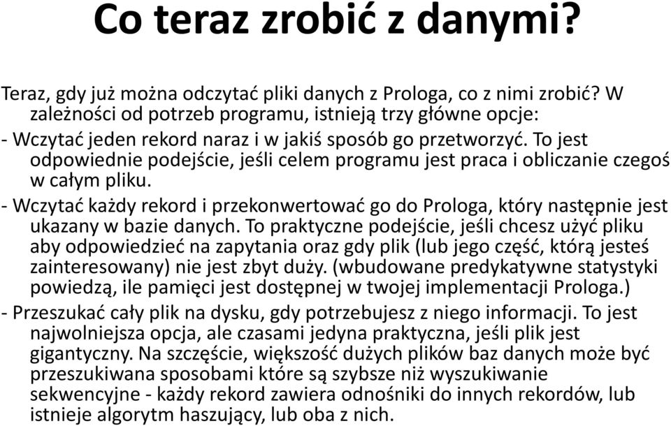 To jest odpowiednie podejście, jeśli celem programu jest praca i obliczanie czegoś w całym pliku. - Wczytać każdy rekord i przekonwertować go do Prologa, który następnie jest ukazany w bazie danych.