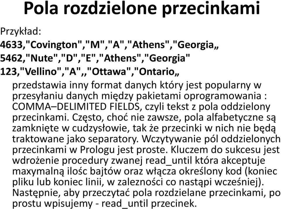 Często, choć nie zawsze, pola alfabetyczne są zamknięte w cudzysłowie, tak że przecinki w nich nie będą traktowane jako separatory. Wczytywanie pól oddzielonych przecinkami w Prologu jest proste.