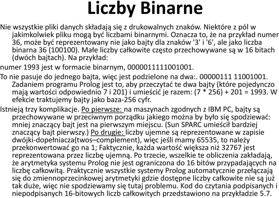 Małe liczby całkowite często przechowywane są w 16 bitach (dwóch bajtach). Na przykład: numer 1993 jest w formacie binarnym, 0000011111001001.