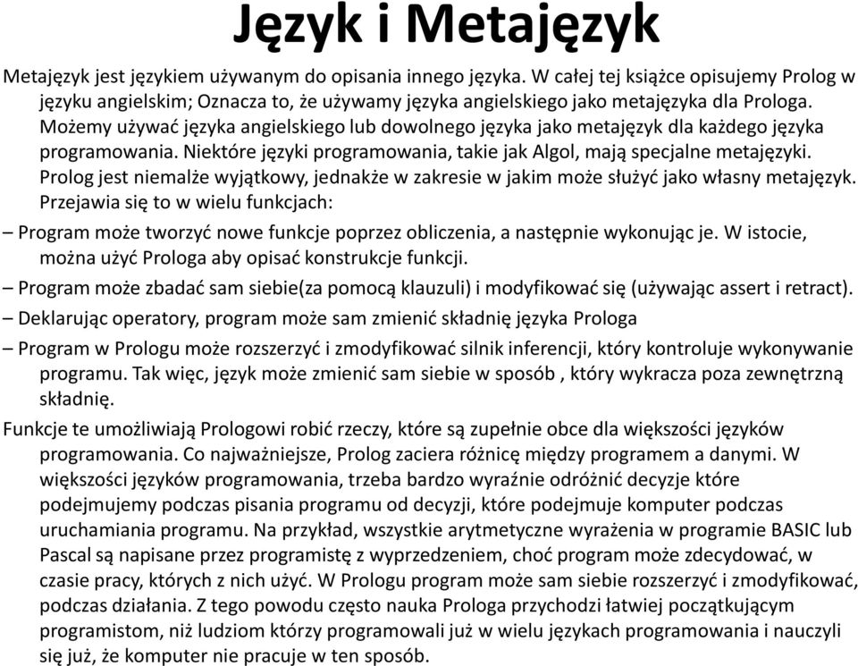 Możemy używać języka angielskiego lub dowolnego języka jako metajęzyk dla każdego języka programowania. Niektóre języki programowania, takie jak Algol, mają specjalne metajęzyki.