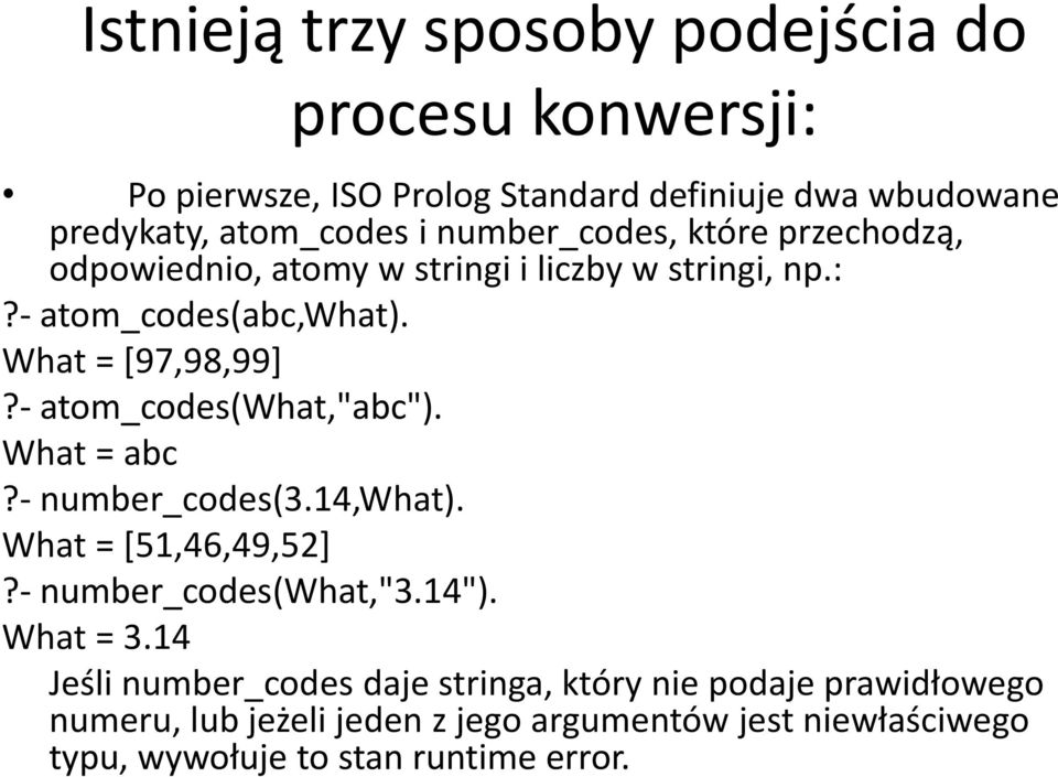 - atom_codes(what,"abc"). What = abc?- number_codes(3.14,what). What = [51,46,49,52]?- number_codes(what,"3.14"). What = 3.