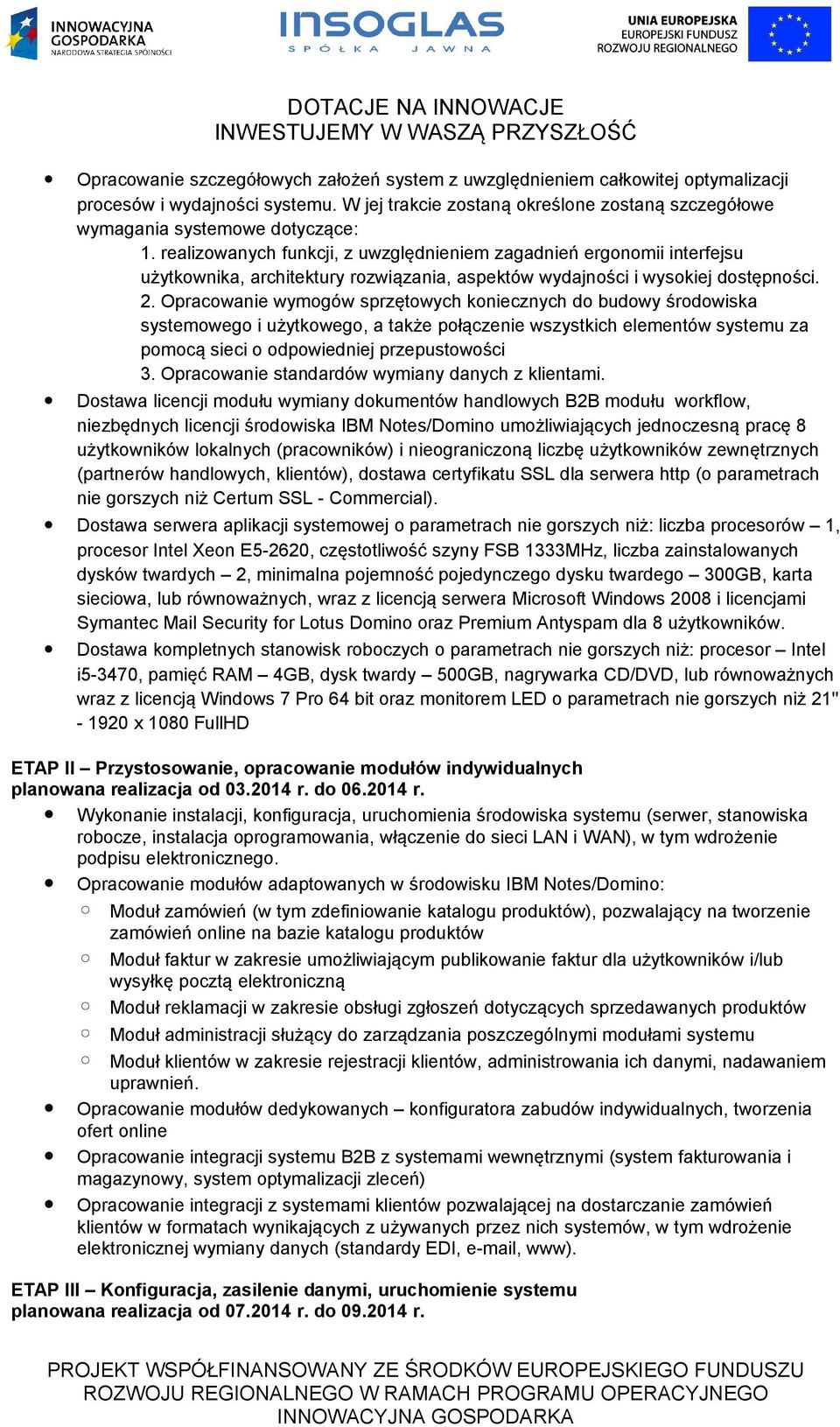 Opracowanie wymogów sprzętowych koniecznych do budowy środowiska systemowego i użytkowego, a także połączenie wszystkich elementów systemu za pomocą sieci o odpowiedniej przepustowości 3.