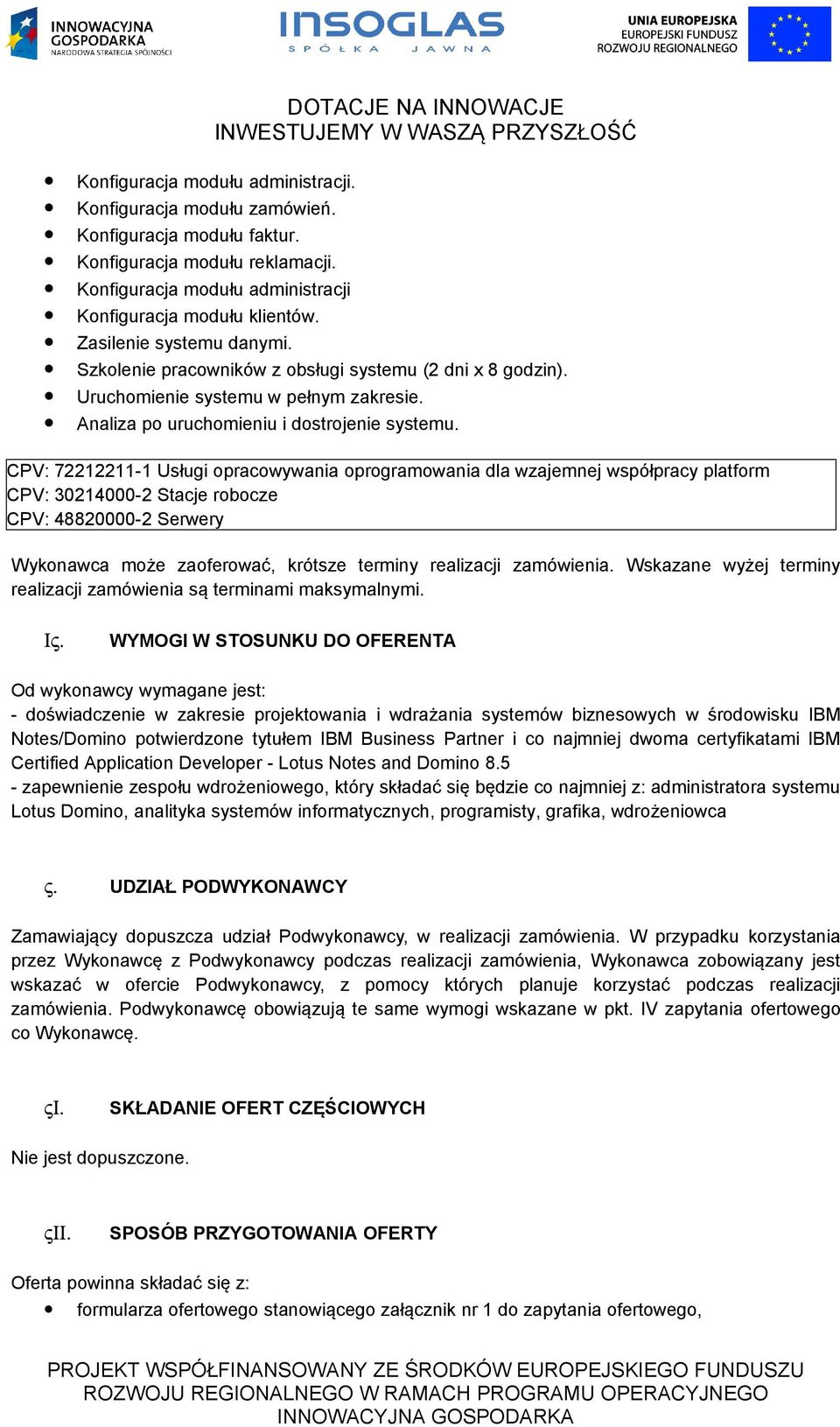 CPV: 72212211-1 Usługi opracowywania oprogramowania dla wzajemnej współpracy platform CPV: 30214000-2 Stacje robocze CPV: 48820000-2 Serwery Wykonawca może zaoferować, krótsze terminy realizacji