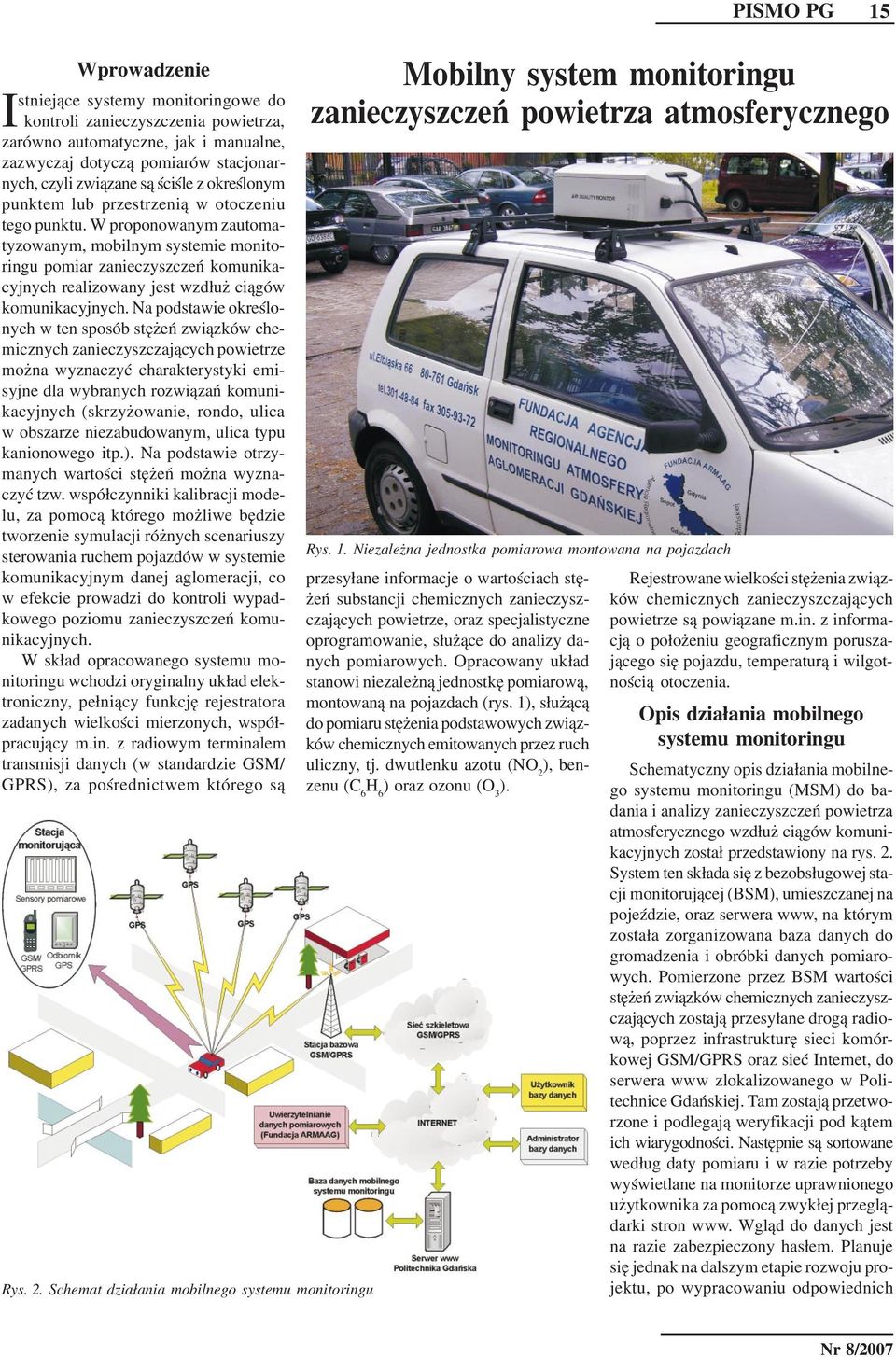 W proponowanym zautomatyzowanym, mobilnym systemie monitoringu pomiar zanieczyszczeñ komunikacyjnych realizowany jest wzd³u ci¹gów komunikacyjnych.