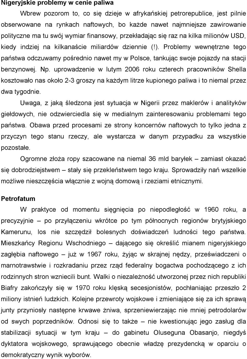 Problemy wewnętrzne tego państwa odczuwamy pośrednio nawet my w Polsce, tankując swoje pojazdy na stacji benzynowej. Np.