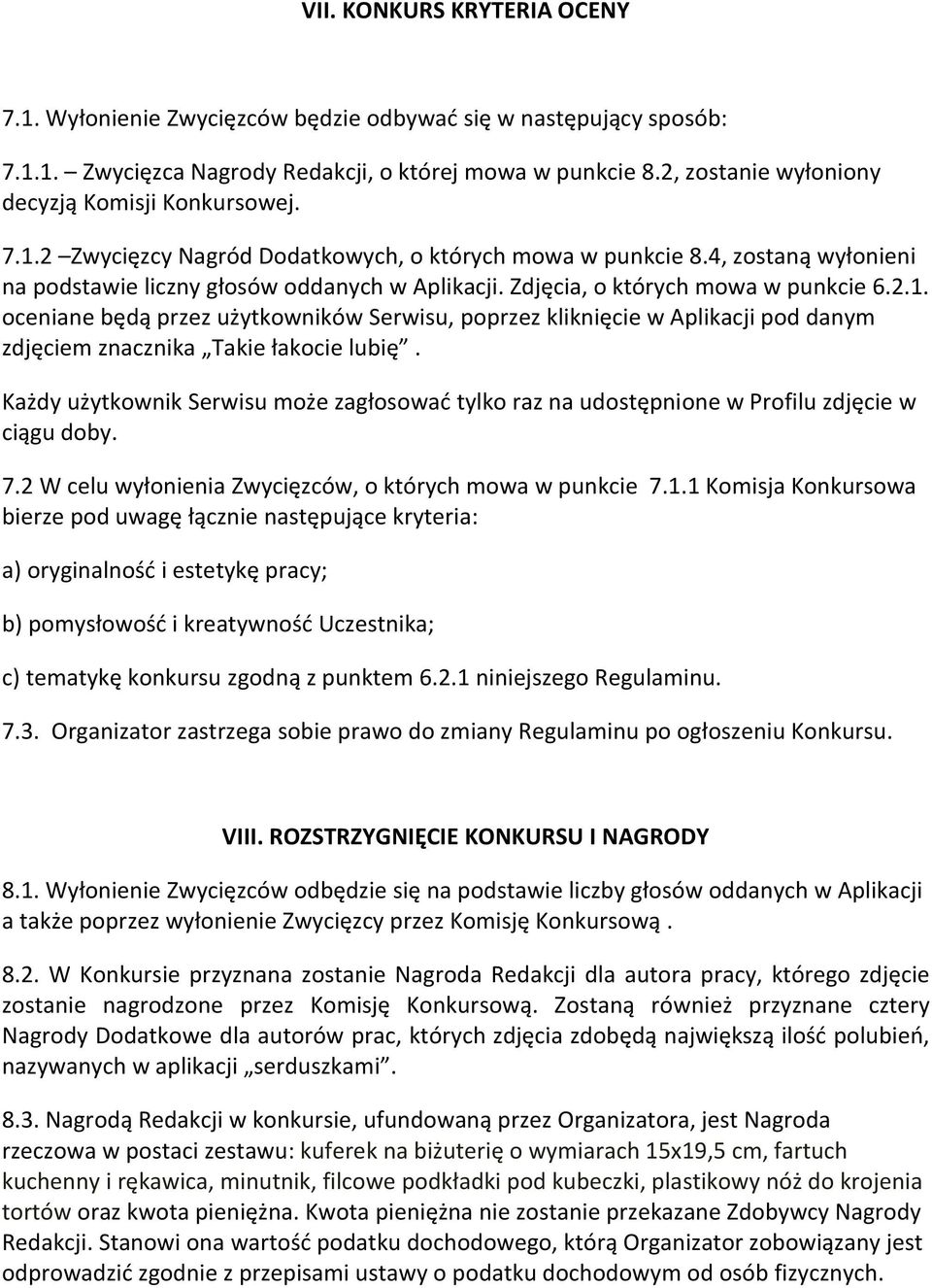 Organizator zastrzega sobie prawo do zmiany Regulaminu po Konkursu. O GN C E KONKURSU I NAGRODY 8.1. na podstawie liczby oddanych w Aplikacji a poprzez przez. 8.2.