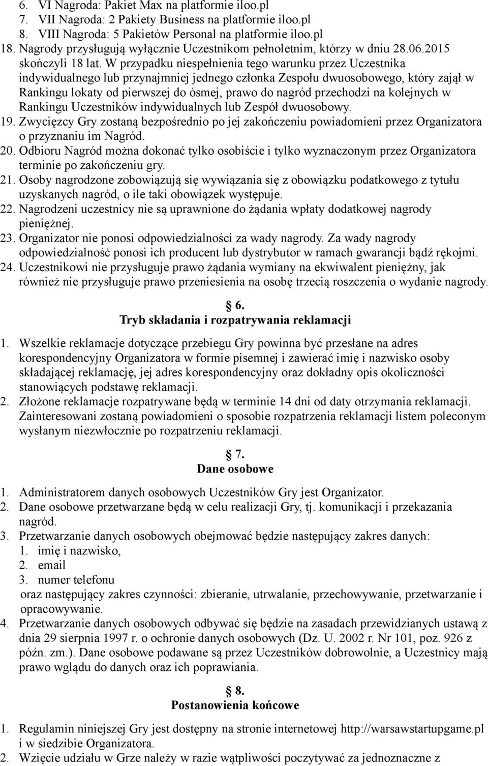 W przypadku niespełnienia tego warunku przez Uczestnika indywidualnego lub przynajmniej jednego członka Zespołu dwuosobowego, który zajął w Rankingu lokaty od pierwszej do ósmej, prawo do nagród