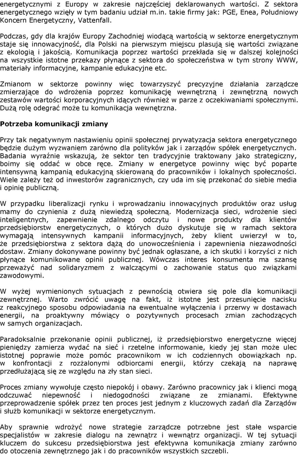 Podczas, gdy dla krajów Europy Zachodniej wiodącą wartością w sektorze energetycznym staje się innowacyjność, dla Polski na pierwszym miejscu plasują się wartości związane z ekologią i jakością.