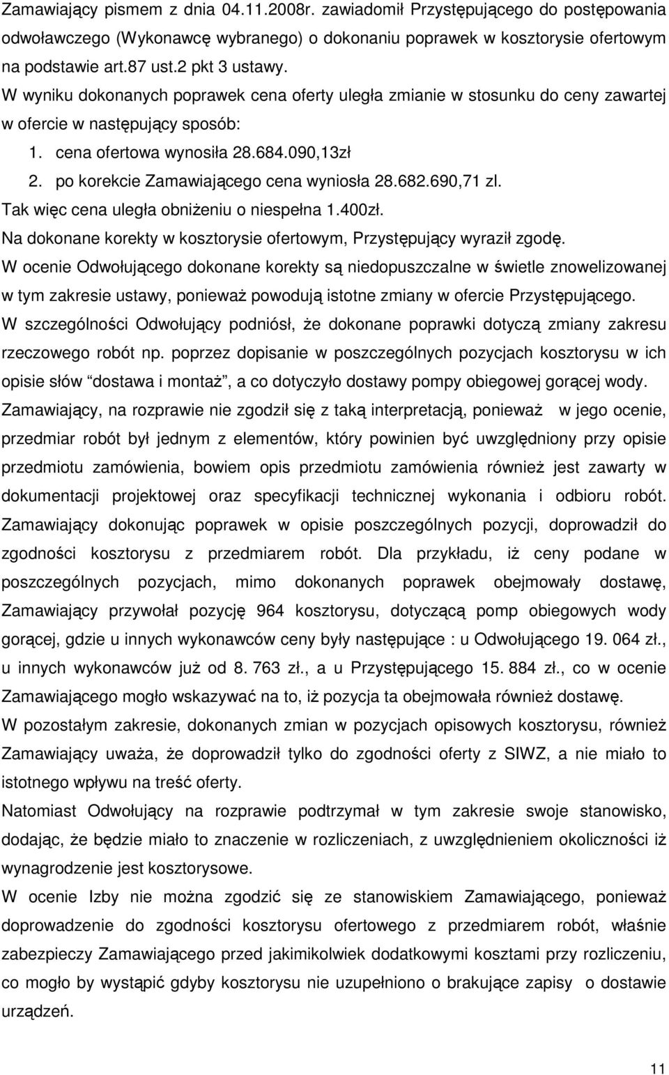 po korekcie Zamawiającego cena wyniosła 28.682.690,71 zl. Tak więc cena uległa obniŝeniu o niespełna 1.400zł. Na dokonane korekty w kosztorysie ofertowym, Przystępujący wyraził zgodę.