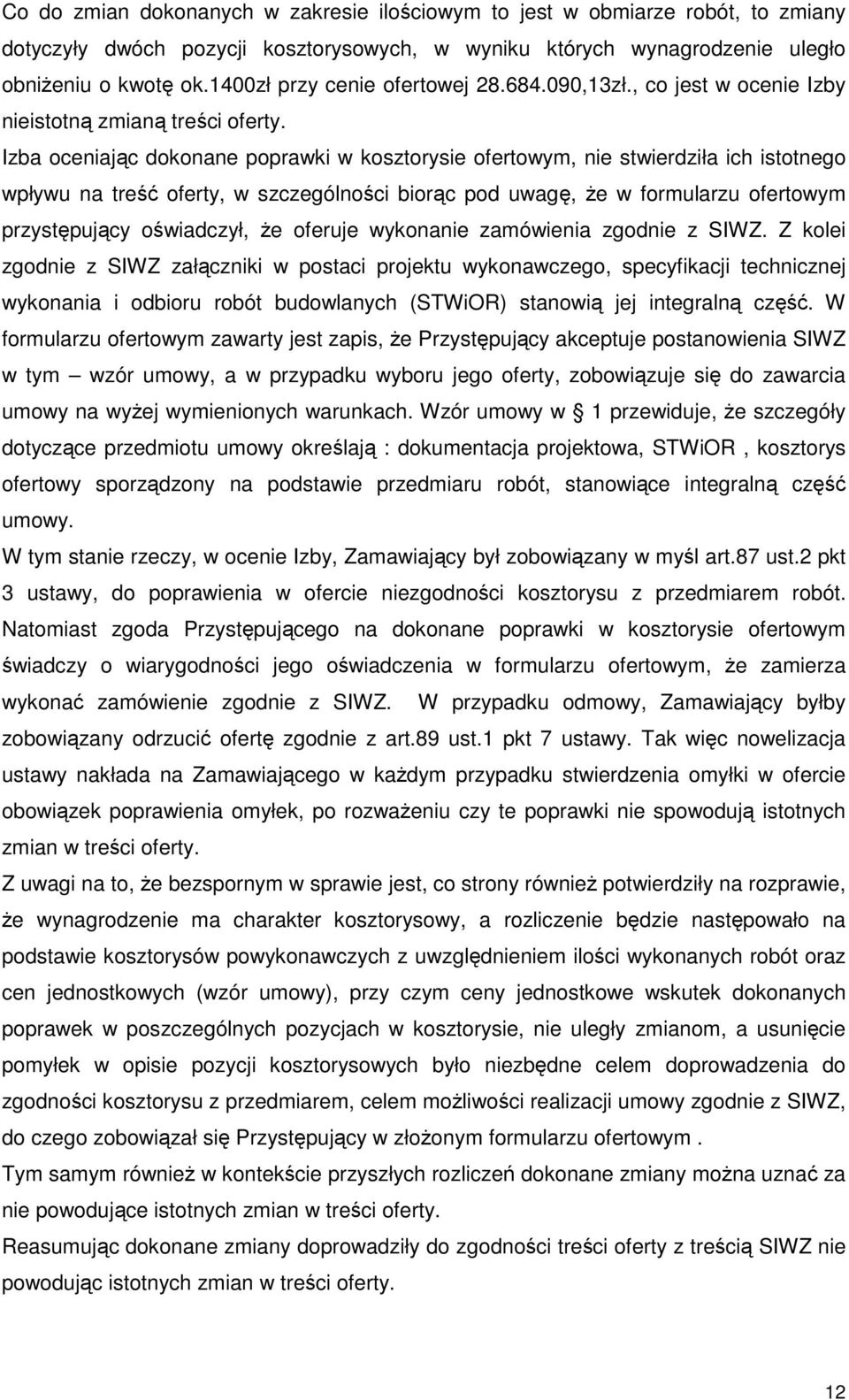 Izba oceniając dokonane poprawki w kosztorysie ofertowym, nie stwierdziła ich istotnego wpływu na treść oferty, w szczególności biorąc pod uwagę, Ŝe w formularzu ofertowym przystępujący oświadczył,