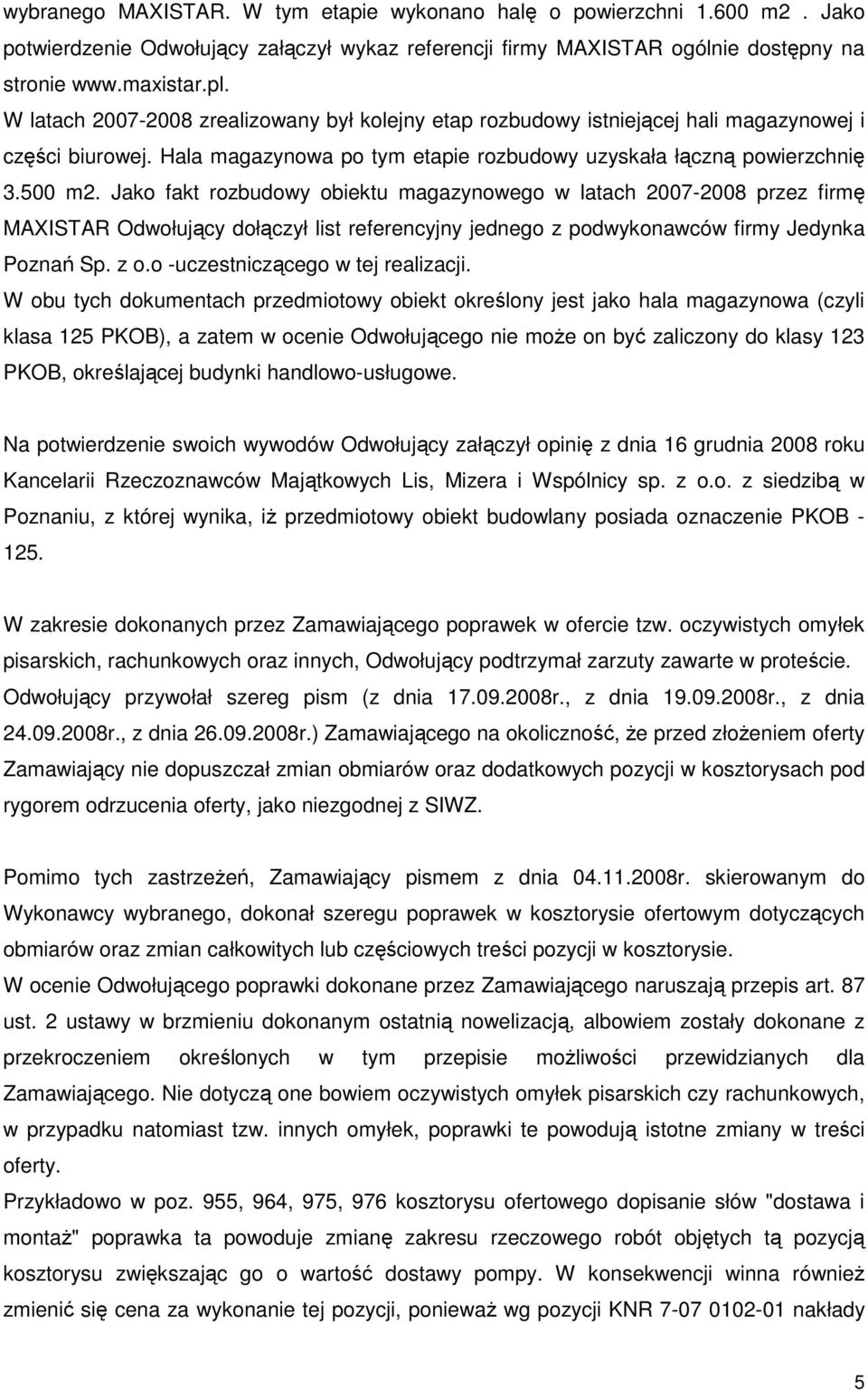 Jako fakt rozbudowy obiektu magazynowego w latach 2007-2008 przez firmę MAXISTAR Odwołujący dołączył list referencyjny jednego z podwykonawców firmy Jedynka Poznań Sp. z o.