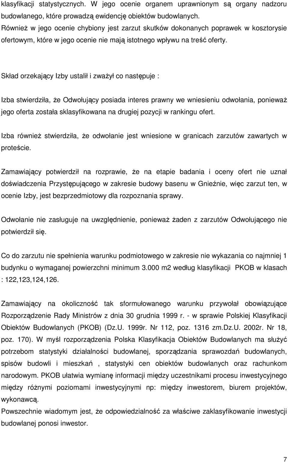 Skład orzekający Izby ustalił i zwaŝył co następuje : Izba stwierdziła, Ŝe Odwołujący posiada interes prawny we wniesieniu odwołania, poniewaŝ jego oferta została sklasyfikowana na drugiej pozycji w