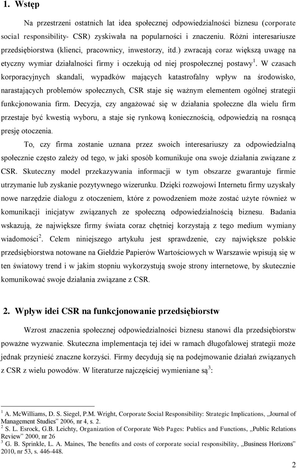 W czasach korporacyjnych skandali, wypadków mających katastrofalny wpływ na środowisko, narastających problemów społecznych, CSR staje się ważnym elementem ogólnej strategii funkcjonowania firm.