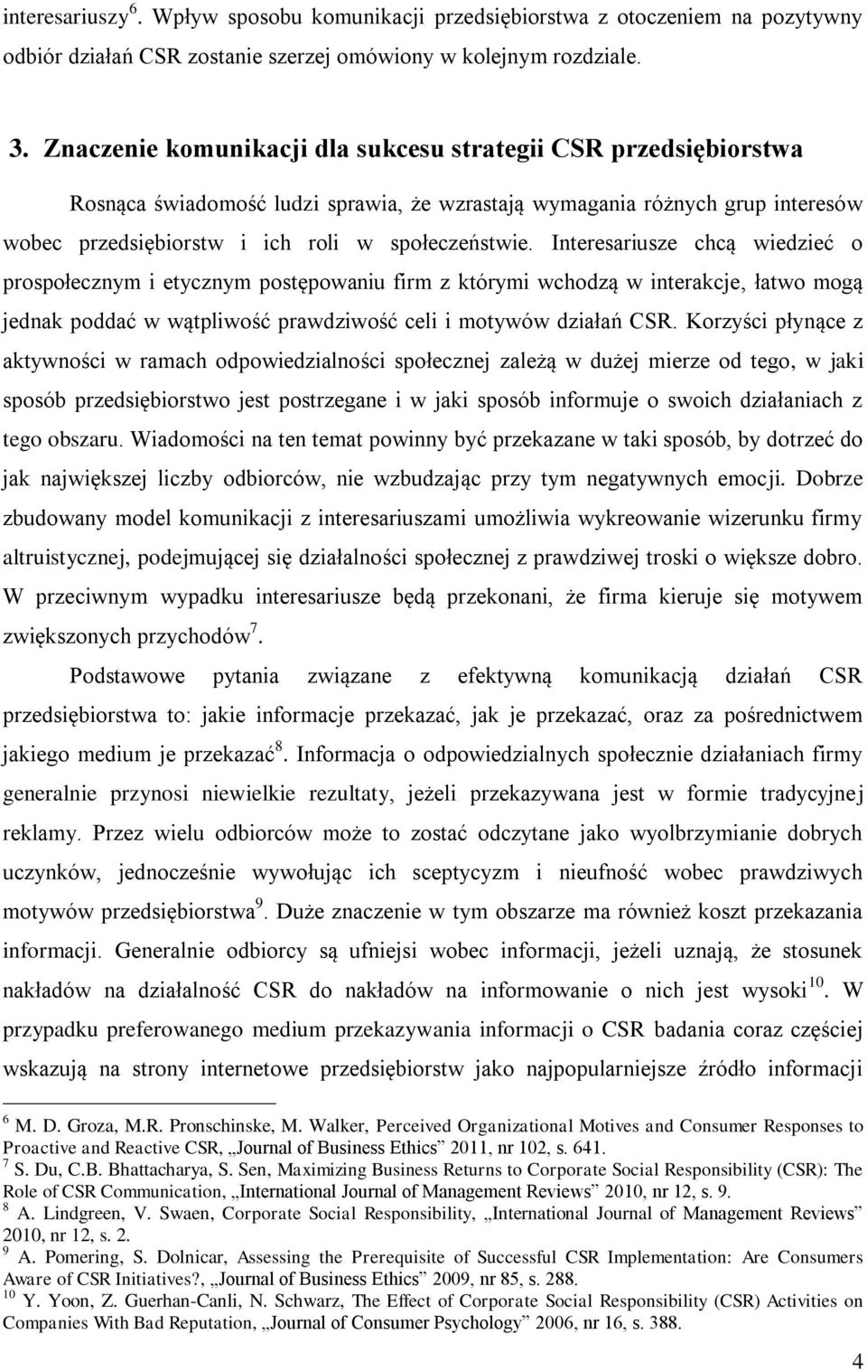 Interesariusze chcą wiedzieć o prospołecznym i etycznym postępowaniu firm z którymi wchodzą w interakcje, łatwo mogą jednak poddać w wątpliwość prawdziwość celi i motywów działań CSR.