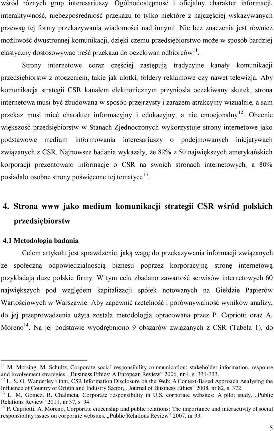 Nie bez znaczenia jest również możliwość dwustronnej komunikacji, dzięki czemu przedsiębiorstwo może w sposób bardziej elastyczny dostosowywać treść przekazu do oczekiwań odbiorców 11.