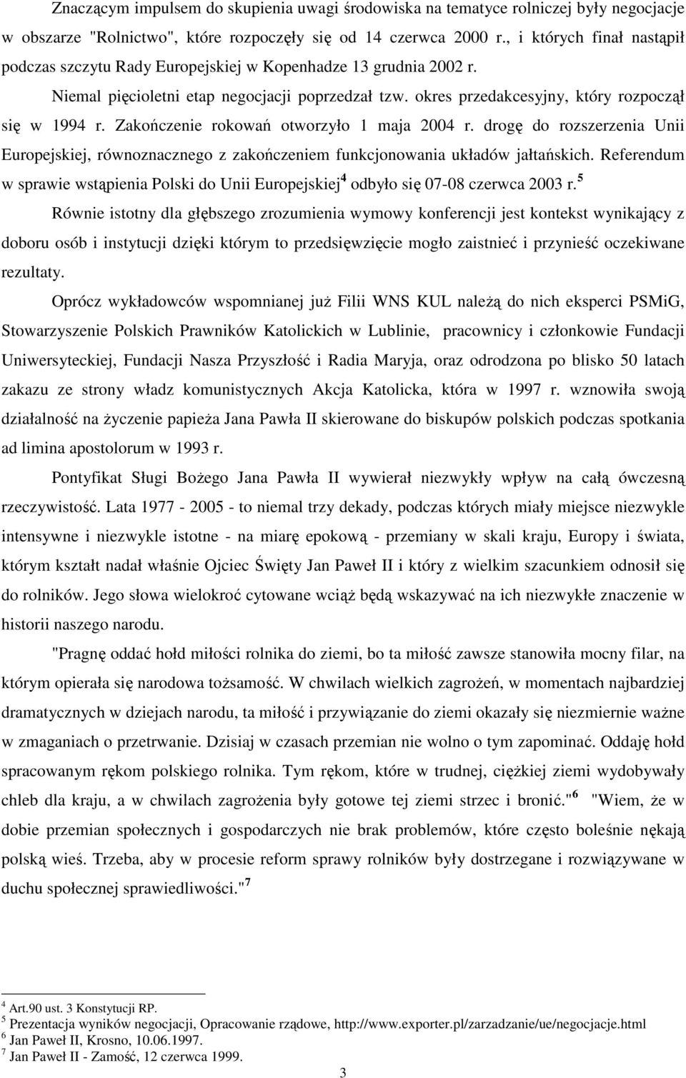 Zakończenie rokowań otworzyło 1 maja 2004 r. drogę do rozszerzenia Unii Europejskiej, równoznacznego z zakończeniem funkcjonowania układów jałtańskich.