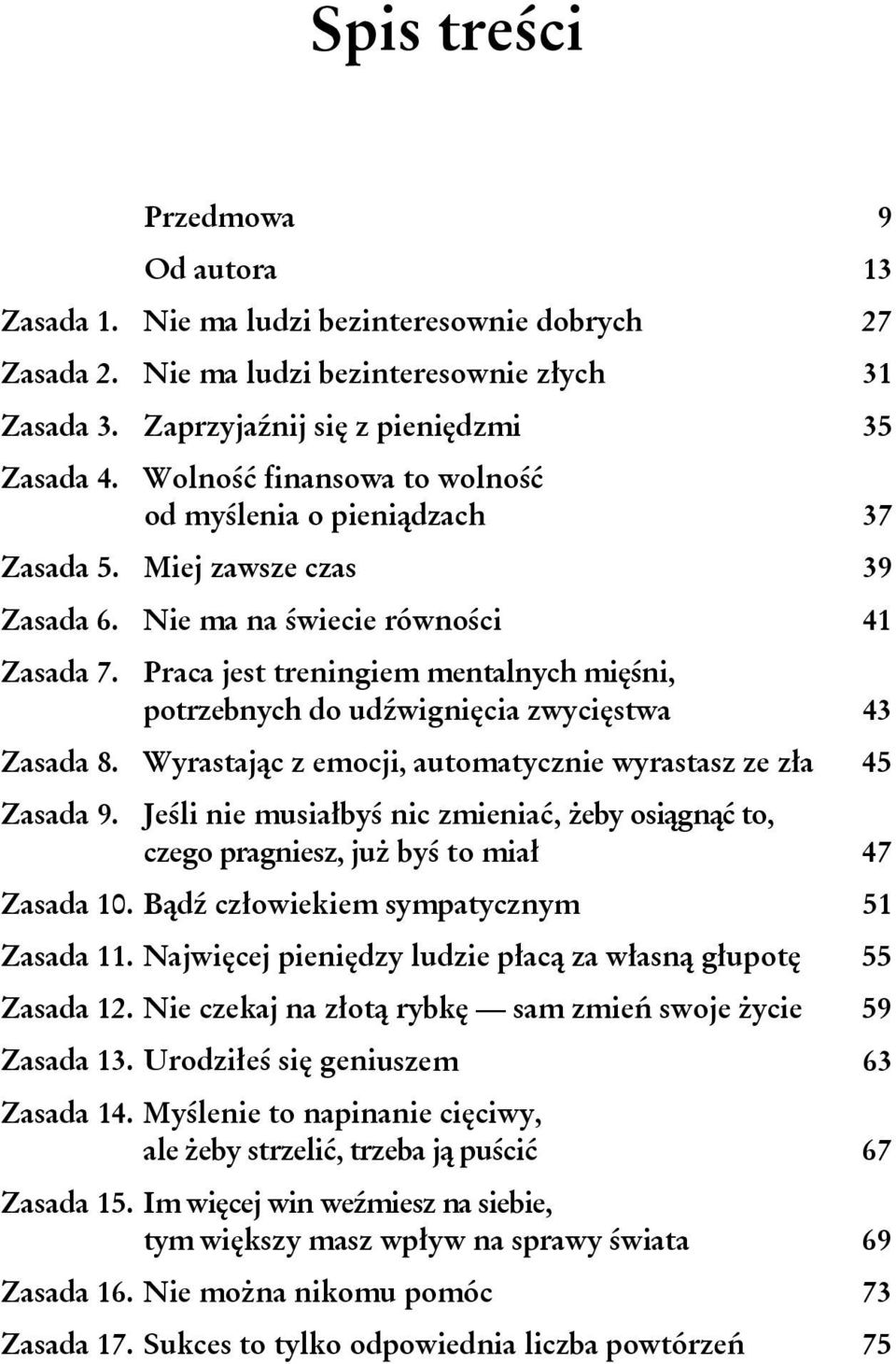 Praca jest treningiem mentalnych mięśni, potrzebnych do udźwignięcia zwycięstwa 43 Zasada 8. Wyrastając z emocji, automatycznie wyrastasz ze zła 45 Zasada 9.