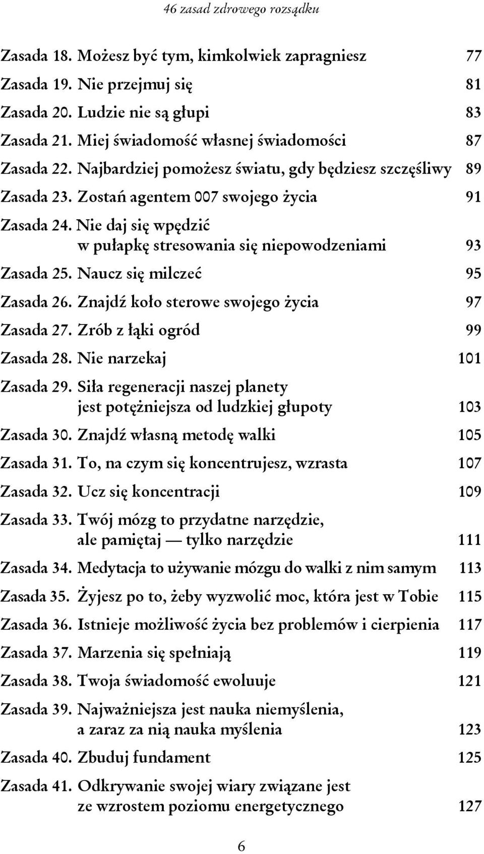 Nie daj się wpędzić w pułapkę stresowania się niepowodzeniami 93 Zasada 25. Naucz się milczeć 95 Zasada 26. Znajdź koło sterowe swojego życia 97 Zasada 27. Zrób z łąki ogród 99 Zasada 28.