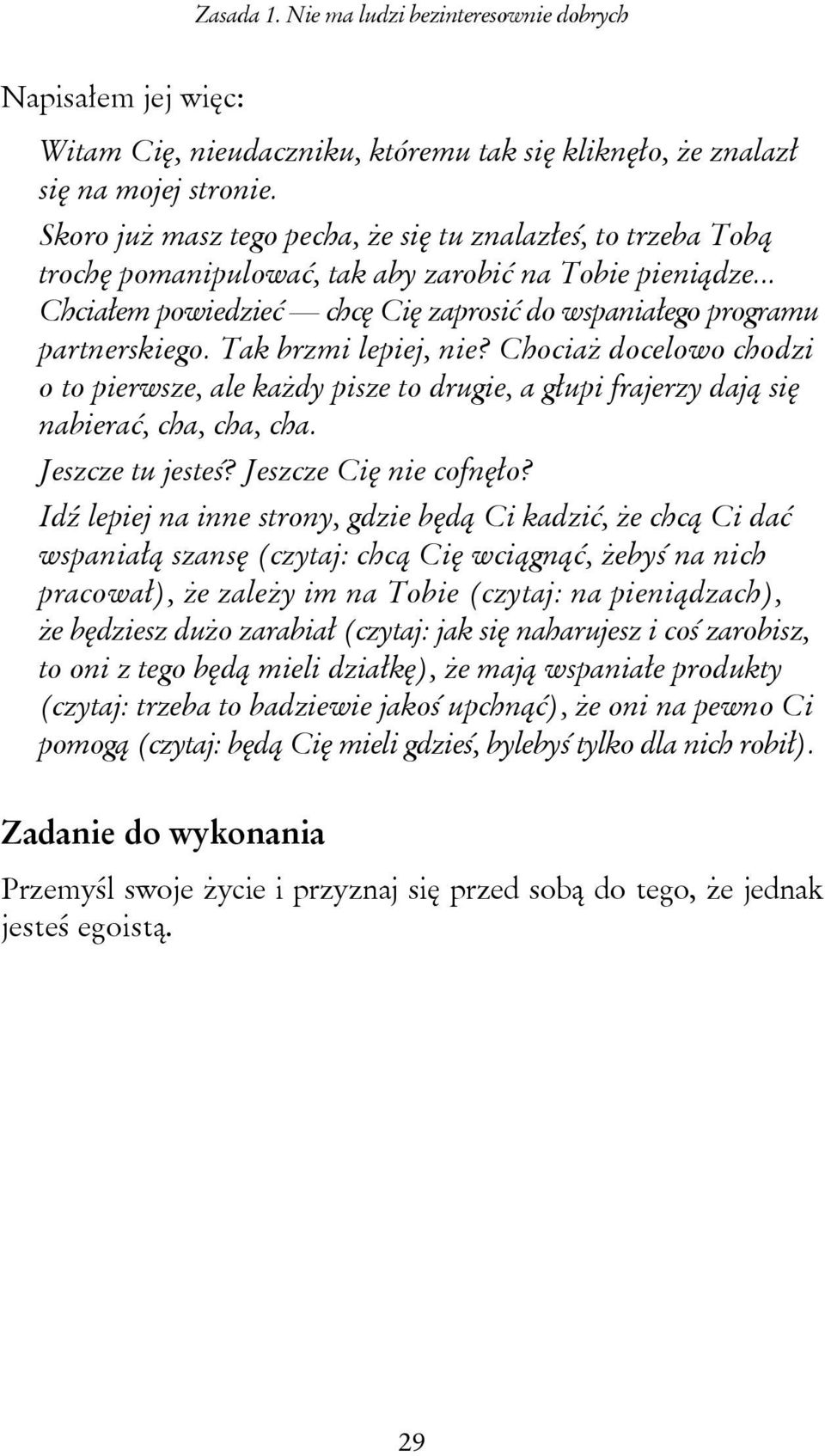 Tak brzmi lepiej, nie? Chociaż docelowo chodzi o to pierwsze, ale każdy pisze to drugie, a głupi frajerzy dają się nabierać, cha, cha, cha. Jeszcze tu jesteś? Jeszcze Cię nie cofnęło?