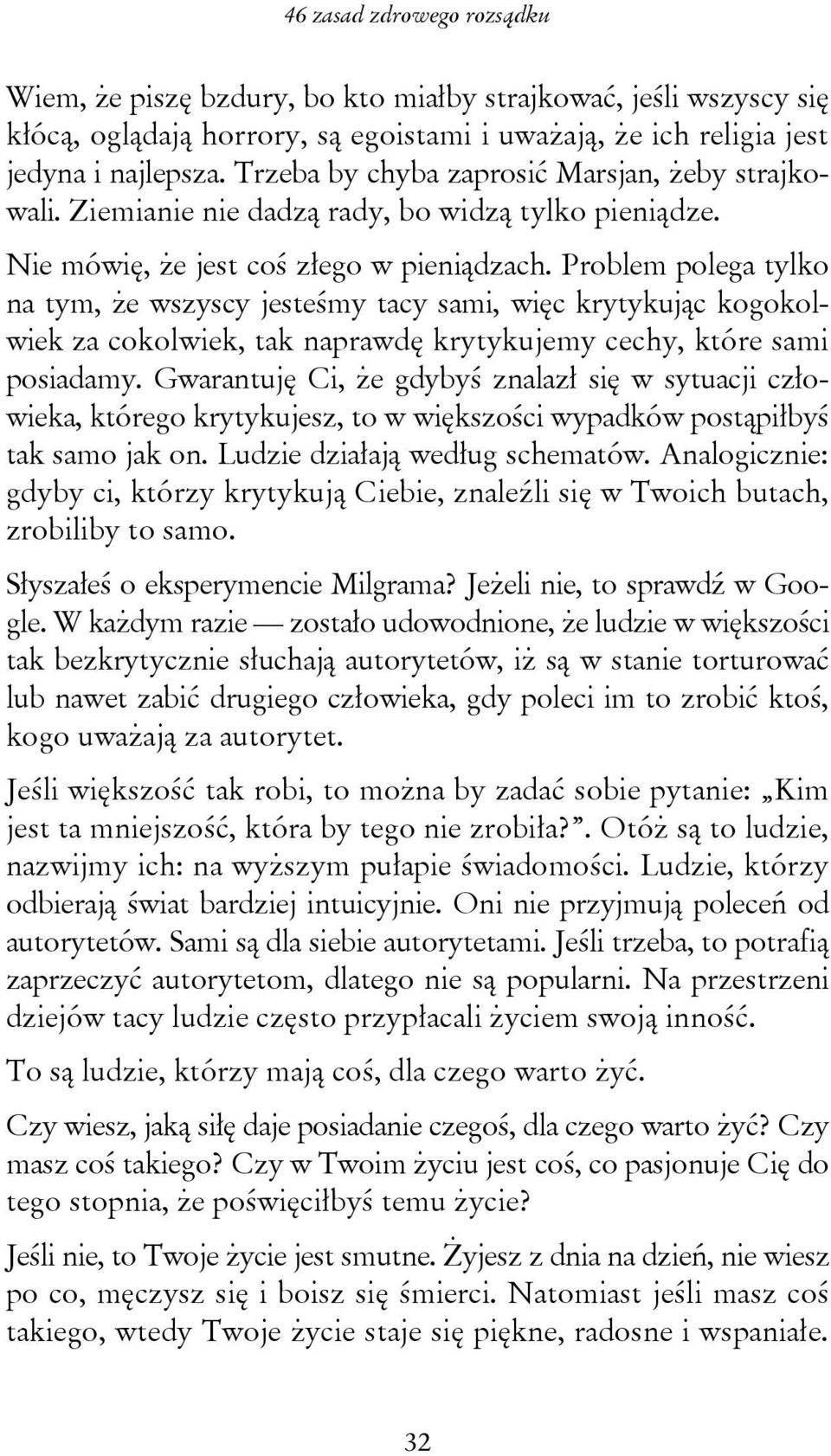 Problem polega tylko na tym, że wszyscy jesteśmy tacy sami, więc krytykując kogokolwiek za cokolwiek, tak naprawdę krytykujemy cechy, które sami posiadamy.